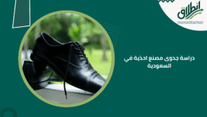 دراسة جدوى مصنع احذية في السعودية