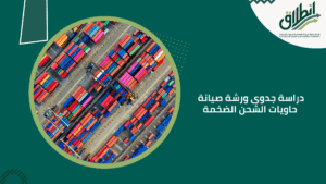 دراسة جدوى ورشة صيانة حاويات الشحن الضخمة