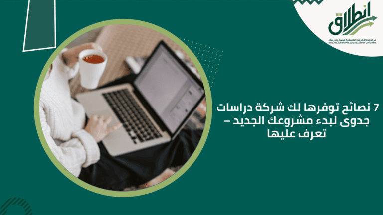 7 نصائح توفرها لك شركة دراسات جدوى لبدء مشروعك الجديد – تعرف عليها