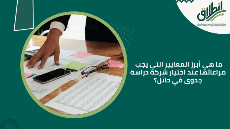 ما هي أبرز المعايير التي يجب مراعاتها عند اختيار شركة دراسة جدوى في حائل؟