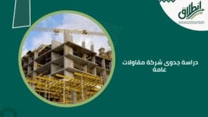 دراسة جدوى شركة مقاولات عامة