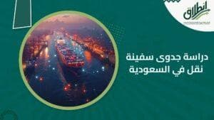 دراسة جدوى سفينة نقل في السعودية