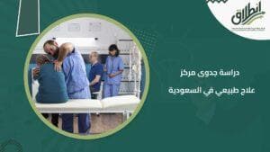 دراسة جدوى مركز علاج طبيعي في السعودية