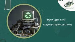 دراسة جدوى مشروع إعادة تدوير النفايات الإلكترونية