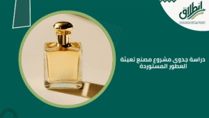 دراسة جدوى مشروع مصنع تعبئة العطور المستوردة