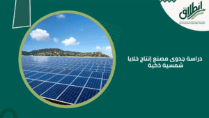 دراسة جدوى مصنع إنتاج خلايا شمسية ذكية