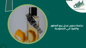 دراسة جدوى محل بيع العطور والعود في السعودية