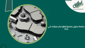 دراسة جدوى مصنع قطع غيار سيارات في جدة