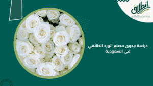 دراسة جدوى مصنع الورد الطائفي في السعودية