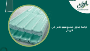 دراسة جدوى مصنع فيبر جلاس في الرياض